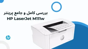 بررسی جامع پرینتر جمع و جور HP LaserJet Pro M111w: انتخابی هوشمند برای محیط‌های خانگی و اداری کوچک