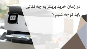 در زمان خرید پرینتر به چه نکاتی باید توجه کنیم ؟